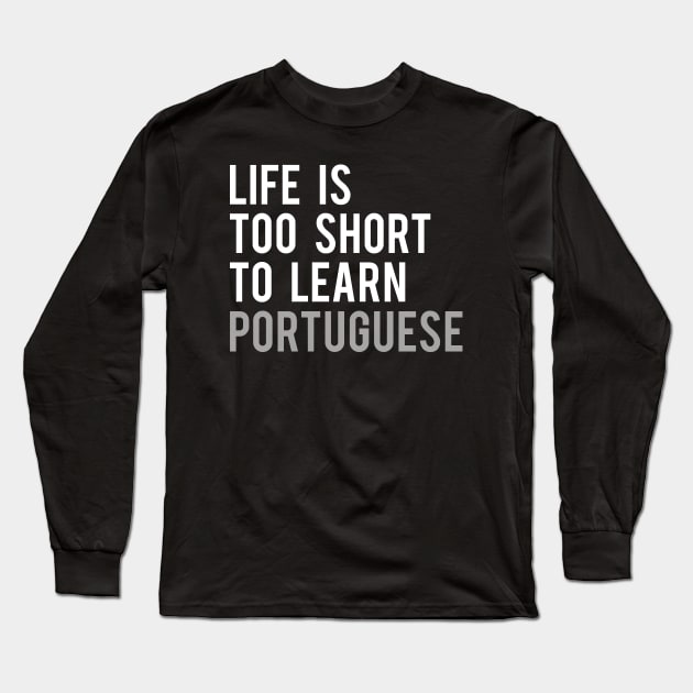 Life is Too Short to Learn Portuguese Long Sleeve T-Shirt by Elvdant